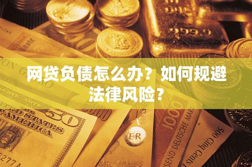 北京网贷负债怎么办？如何规避法律风险？