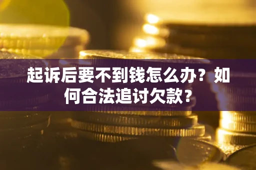 北京起诉后要不到钱怎么办？如何合法追讨欠款？