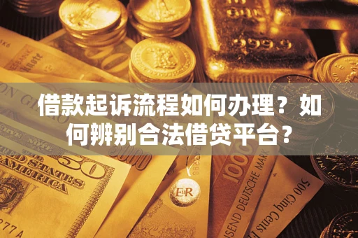 北京借款起诉流程如何办理？如何辨别合法借贷平台？