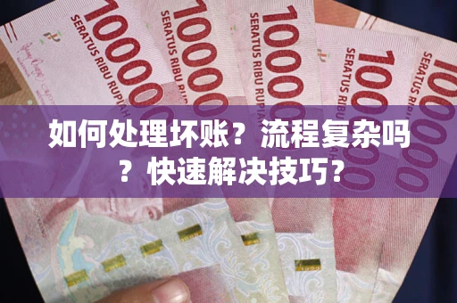 北京如何处理坏账？流程复杂吗？快速解决技巧？