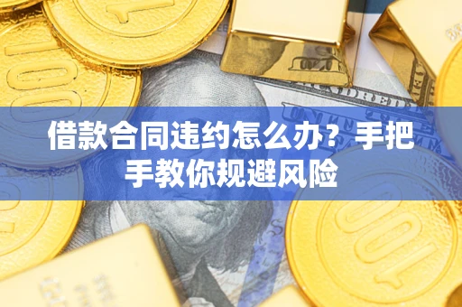 北京借款合同违约怎么办？手把手教你规避风险