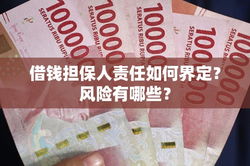 北京借钱担保人责任如何界定?风险有哪些? 北京借钱担保人责任如何界定?风险有哪些?