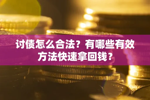 北京讨债怎么合法？有哪些有效方法快速拿回钱？