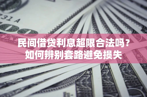 北京民间借贷利息超限合法吗？如何辨别套路避免损失