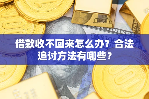 北京借款收不回来怎么办？合法追讨方法有哪些？