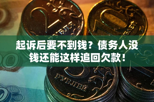 北京起诉后要不到钱？债务人没钱还能这样追回欠款！