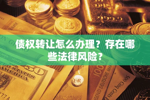 北京债权转让怎么办理？存在哪些法律风险？