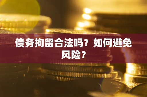北京债务拘留合法吗？如何避免风险？