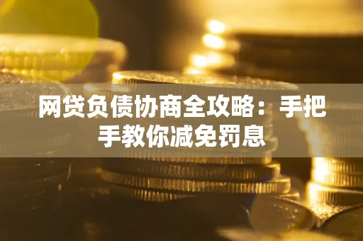 北京网贷负债协商全攻略：手把手教你减免罚息