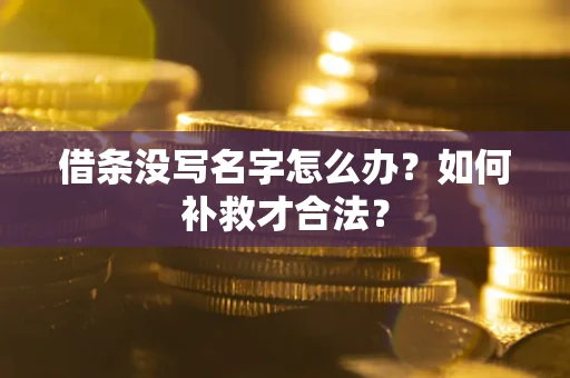 北京借条没写名字怎么办？如何补救才合法？