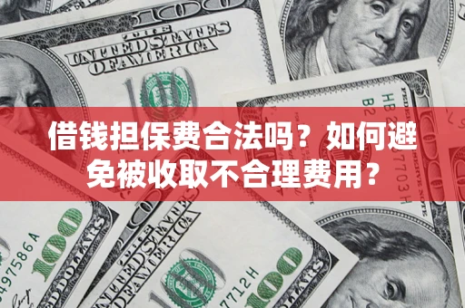 北京借钱担保费合法吗？如何避免被收取不合理费用？