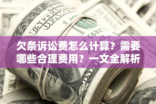 北京欠条诉讼费怎么计算？需要哪些合理费用？一文全解析