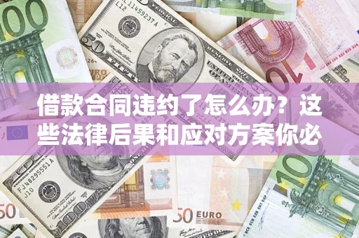 北京借款合同违约了怎么办？这些法律后果和应对方案你必须知道