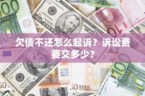 北京欠债不还怎么起诉？诉讼费要交多少？