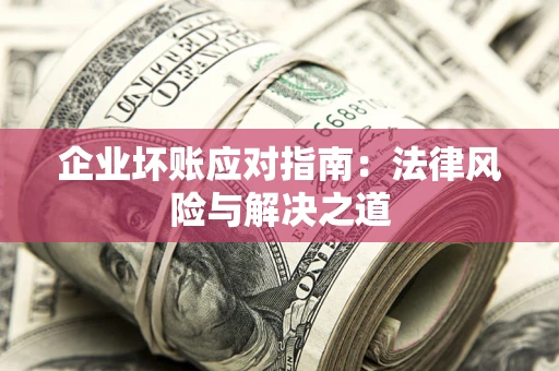 北京企业坏账应对指南：法律风险与解决之道