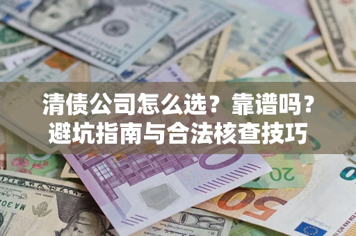 北京清债公司怎么选？靠谱吗？避坑指南与合法核查技巧