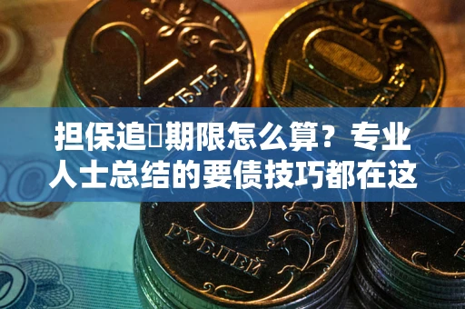 北京担保追償期限怎么算？专业人士总结的要债技巧都在这里了