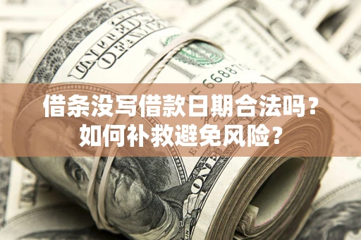 北京借条没写借款日期合法吗？如何补救避免风险？