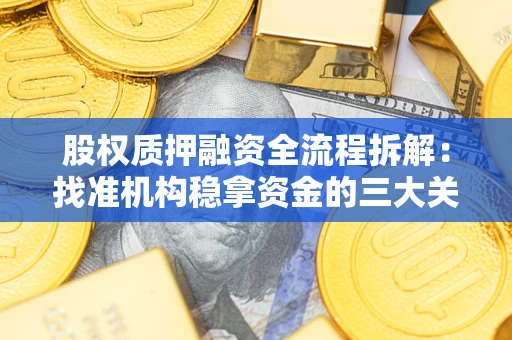 北京股权质押融资全流程拆解：找准机构稳拿资金的三大关键