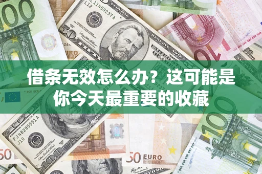 北京借条无效怎么办？这可能是你今天最重要的收藏