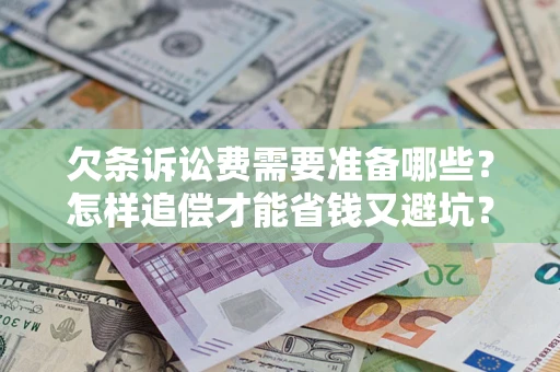 北京欠条诉讼费需要准备哪些？怎样追偿才能省钱又避坑？