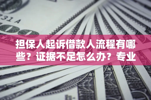 北京担保人起诉借款人流程有哪些？证据不足怎么办？专业律师解答