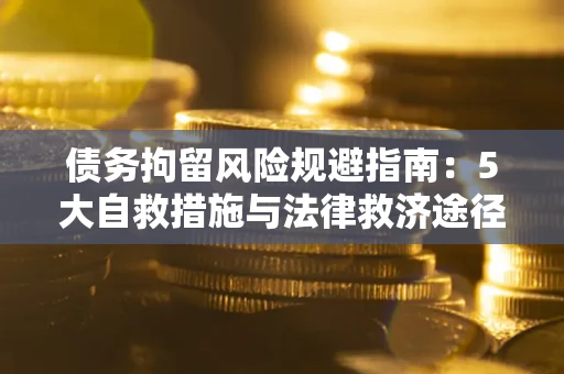 北京债务拘留风险规避指南：5大自救措施与法律救济途径