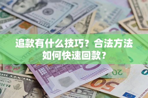 北京追款有什么技巧？合法方法如何快速回款？