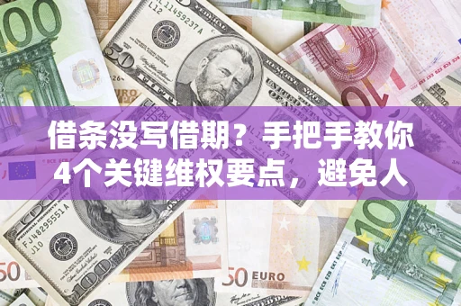 北京借条没写借期？手把手教你4个关键维权要点，避免人财两空