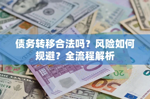 北京债务转移合法吗？风险如何规避？全流程解析