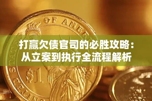 北京打赢欠债官司的必胜攻略：从立案到执行全流程解析