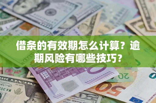 北京借条的有效期怎么计算？逾期风险有哪些技巧？