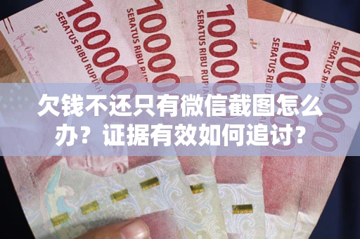 北京欠钱不还只有微信截图怎么办？证据有效如何追讨？