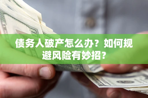北京债务人破产怎么办？如何规避风险有妙招？