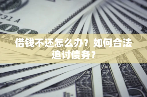 北京借钱不还怎么办？如何合法追讨债务？
