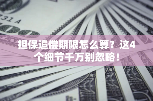北京担保追偿期限怎么算?这4个细节千万别忽略! 北京担保追偿期限怎么算?这4个细节千万别忽略!