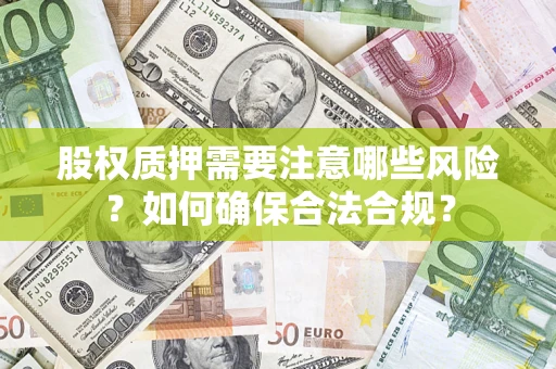 北京股权质押需要注意哪些风险？如何确保合法合规？