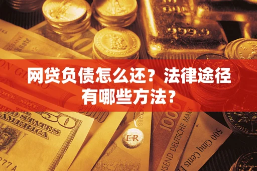 北京网贷负债怎么还？法律途径有哪些方法？