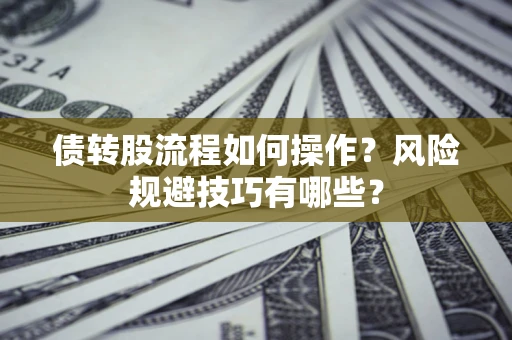 北京债转股流程如何操作？风险规避技巧有哪些？