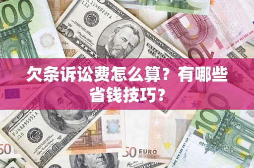 北京欠条诉讼费怎么算？有哪些省钱技巧？