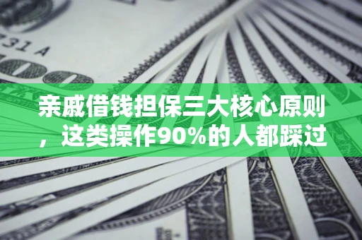 北京亲戚借钱担保三大核心原则，这类操作90%的人都踩过坑！附法院判决案例