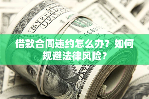 北京借款合同违约怎么办？如何规避法律风险？