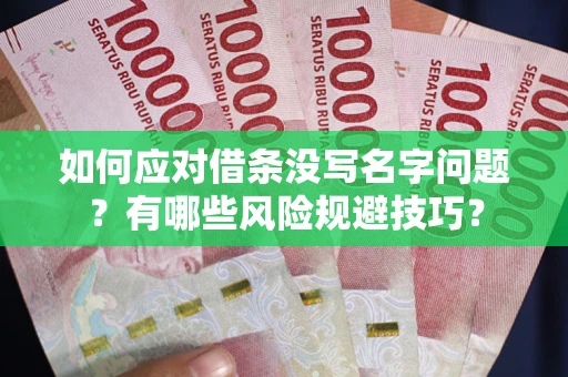 北京如何应对借条没写名字问题？有哪些风险规避技巧？