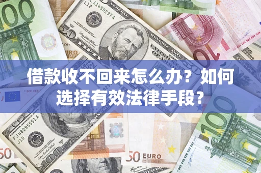 北京借款收不回来怎么办？如何选择有效法律手段？