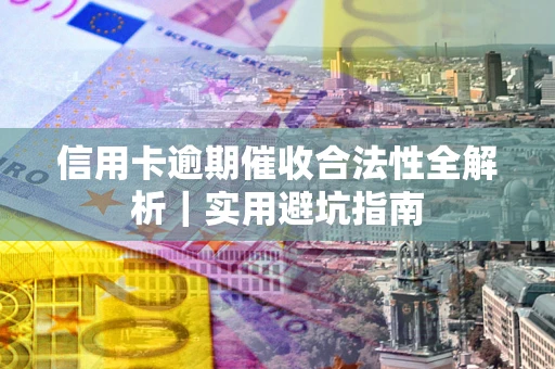 北京信用卡逾期催收合法性全解析｜实用避坑指南
