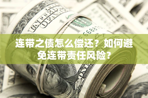 北京连带之债怎么偿还？如何避免连带责任风险？